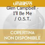 Glen Campbell - I'll Be Me / O.S.T. cd musicale di Glen Campbell