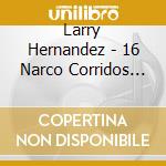 Larry Hernandez - 16 Narco Corridos Vol.2 cd