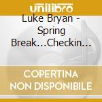 Luke Bryan - Spring Break...Checkin Out cd musicale di Luke Bryan