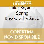 Luke Bryan - Spring Break...Checkin Out cd