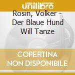 Rosin, Volker - Der Blaue Hund Will Tanze cd musicale di Rosin, Volker