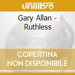 Gary Allan - Ruthless cd musicale