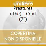 Preatures (The) - Cruel (7'') cd musicale di Preatures (The)