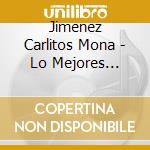 Jimenez Carlitos Mona - Lo Mejores Exitos De Carlitos cd musicale di Jimenez Carlitos Mona