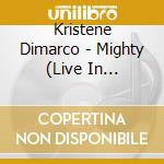 Kristene Dimarco - Mighty (Live In Redding) cd musicale di Kristene Dimarco