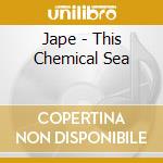 Jape - This Chemical Sea cd musicale di Jape