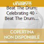 Beat The Drum: Celebrating 40 - Beat The Drum (3 Cd) cd musicale di Beat The Drum: Celebrating 40