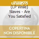 (LP Vinile) Slaves - Are You Satisfied lp vinile di Slaves
