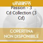 Passion - 3 Cd Collection (3 Cd) cd musicale di Passion