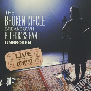 Broken Circle Breakdown Bluegrass Band (The) - Unbroken - Live In Concert cd musicale di Broken circle breakd
