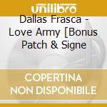 Dallas Frasca - Love Army [Bonus Patch & Signe cd musicale di Dallas Frasca