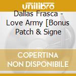 Dallas Frasca - Love Army [Bonus Patch & Signe cd