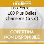 Leo Ferre' - 100 Plus Belles Chansons (6 Cd) cd musicale di Leo Ferre'