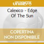 Calexico - Edge Of The Sun cd