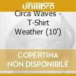 Circa Waves - T-Shirt Weather (10') cd