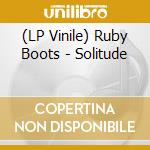 (LP Vinile) Ruby Boots - Solitude lp vinile di Ruby Boots