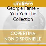 Georgie Fame - Yeh Yeh The Collection cd musicale di Georgie Fame