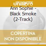 Ann Sophie - Black Smoke (2-Track) cd musicale di Ann Sophie