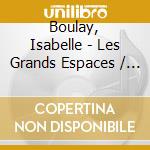 Boulay, Isabelle - Les Grands Espaces / Merci Serge Re (2 Cd) cd musicale di Boulay, Isabelle
