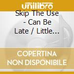 Skip The Use - Can Be Late / Little Armageddon (2 Cd) cd
