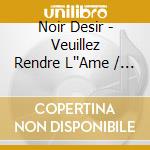Noir Desir - Veuillez Rendre L''Ame / Des Visages (2 Cd) cd