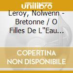 Leroy, Nolwenn - Bretonne / O Filles De L''Eau (2 Cd) cd musicale di Leroy, Nolwenn