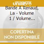 Bande A Renaud, La - Volume 1 / Volume 2 (2 Cd) cd musicale di Bande A Renaud, La