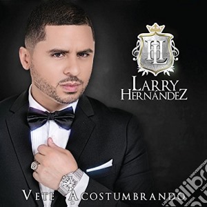Larry Hernandez - Vete Acostumbrando cd musicale di Larry Hernandez