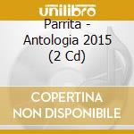 Parrita - Antologia 2015 (2 Cd) cd musicale di Parrita