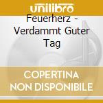 Feuerherz - Verdammt Guter Tag cd