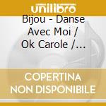 Bijou - Danse Avec Moi / Ok Carole / Pas Do (4 Cd) cd musicale di Bijou