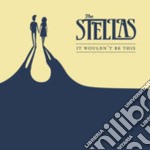 Stellas (The) - It Wouldn'T Be This