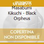 Masabumi Kikuchi - Black Orpheus cd musicale di Masabumi Kikuchi