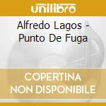Alfredo Lagos - Punto De Fuga cd musicale di Alfredo Lagos