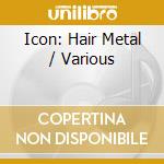 Icon: Hair Metal / Various cd