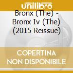 Bronx (The) - Bronx Iv (The) (2015 Reissue) cd musicale di Bronx (The)