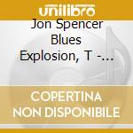 Jon Spencer Blues Explosion, T - Meat And Bone cd musicale di Jon Spencer Blues Explosion, T