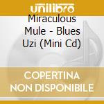 Miraculous Mule - Blues Uzi (Mini Cd) cd