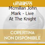 Mcmillan John Mark - Live At The Knight cd