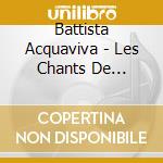 Battista Acquaviva - Les Chants De Libertes cd musicale di Battista Acquaviva