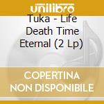 Tuka - Life Death Time Eternal (2 Lp) cd musicale di Tuka