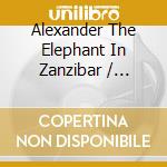 Alexander The Elephant In Zanzibar / Various cd musicale di Unknown