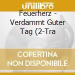 Feuerherz - Verdammt Guter Tag (2-Tra cd