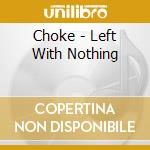 Choke - Left With Nothing cd