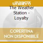 The Weather Station - Loyalty cd musicale di The Weather Station