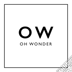Oh Wonder - Oh Wonder cd musicale di Wonder Oh