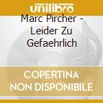 Marc Pircher - Leider Zu Gefaehrlich cd musicale di Marc Pircher