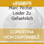 Marc Pircher - Leider Zu Gefaehrlich cd