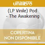 (LP Vinile) Pod - The Awakening lp vinile di Pod