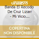 Banda El Recodo De Cruz Lizarr - Mi Vicio Mas Grande cd musicale di Banda El Recodo De Cruz Lizarr